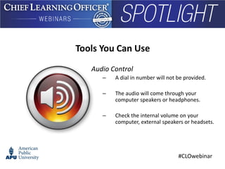#CLOwebinar
Tools You Can Use
Audio Control
– A dial in number will not be provided.
– The audio will come through your
computer speakers or headphones.
– Check the internal volume on your
computer, external speakers or headsets.
 
