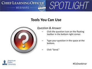 #CLOwebinar
Tools You Can Use
Question & Answer
– Click the question icon on the floating
toolbar in the bottom right corner.
– Type your question in the space at the
bottom.
– Click “Send.”
 