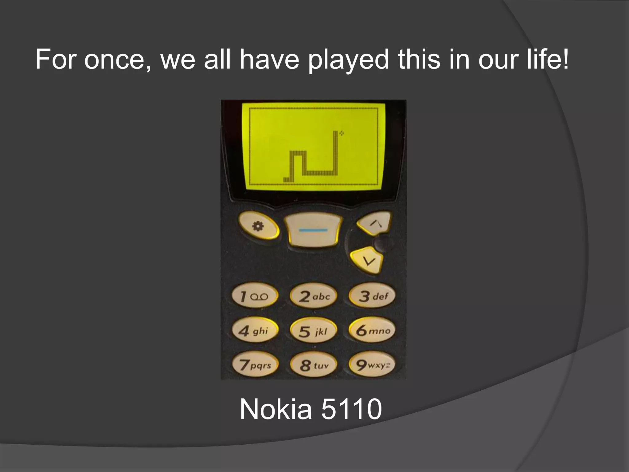 For once, we all have played this in our life!
Nokia 5110
 