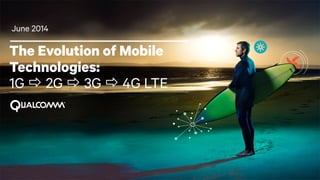 1
June 2014
The Evolution of Mobile
Technologies:
1G  2G  3G  4G LTE
 