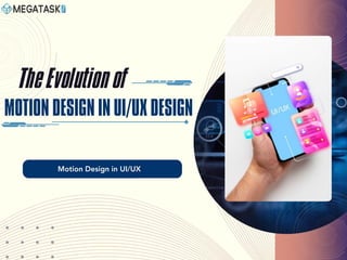 The Evolution of
Motion Design in UI/UX
MOTION DESIGN IN UI/UX DESIGN
 