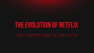 The Evolution of Netflix
 