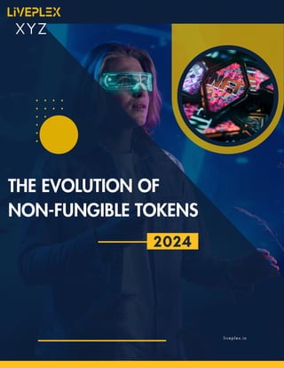 XYZ
liveplex.io
THE EVOLUTION OF
NON-FUNGIBLE TOKENS
2024
 