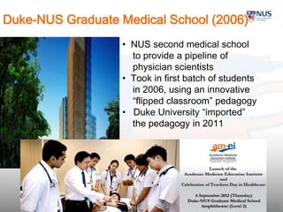 Duke-NUS Graduate Medical School (2006)
21
• NUS second medical school
to provide a pipeline of
physician scientists
• Took in first batch of students
in 2006, using an innovative
“flipped classroom” pedagogy
• Duke University “imported”
the pedagogy in 2011
 