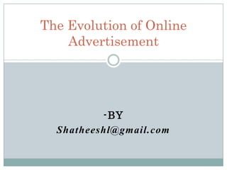 The Evolution of Online Advertisement  -by Shatheeshl@gmail.com 
