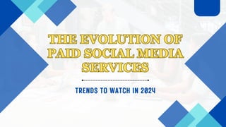 TRENDS TO WATCH IN 2024
THE EVOLUTION OF
PAID SOCIAL MEDIA
SERVICES
THE EVOLUTION OF
PAID SOCIAL MEDIA
SERVICES
 