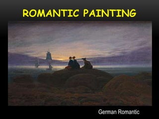 ROMANTIC PAINTING
German Romantic
 