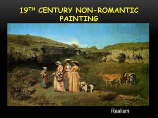 19TH CENTURY NON-ROMANTIC
PAINTING
Realism
 