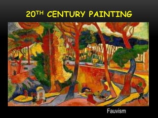 20TH CENTURY PAINTING
Fauvism
 