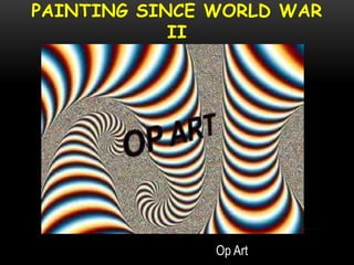 PAINTING SINCE WORLD WAR
II
Op Art
 