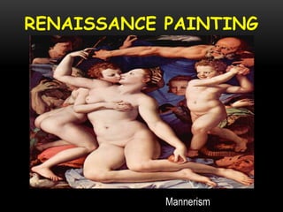 RENAISSANCE PAINTING
Mannerism
 