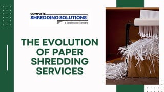THE EVOLUTION
OF PAPER
SHREDDING
SERVICES
 