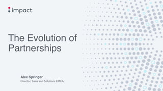 The Evolution of
Partnerships
Alex Springer
Director, Sales and Solutions EMEA
 