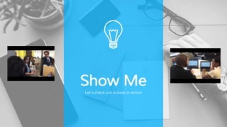 Show Me
Let’s check out a class in action
 