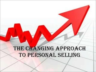 THE CHANGING APPROACH TO PERSONAL SELLING 