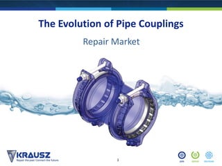 1
The Evolution of Pipe Couplings
Repair Market
 