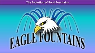 The Evolution of Pond Fountains
 