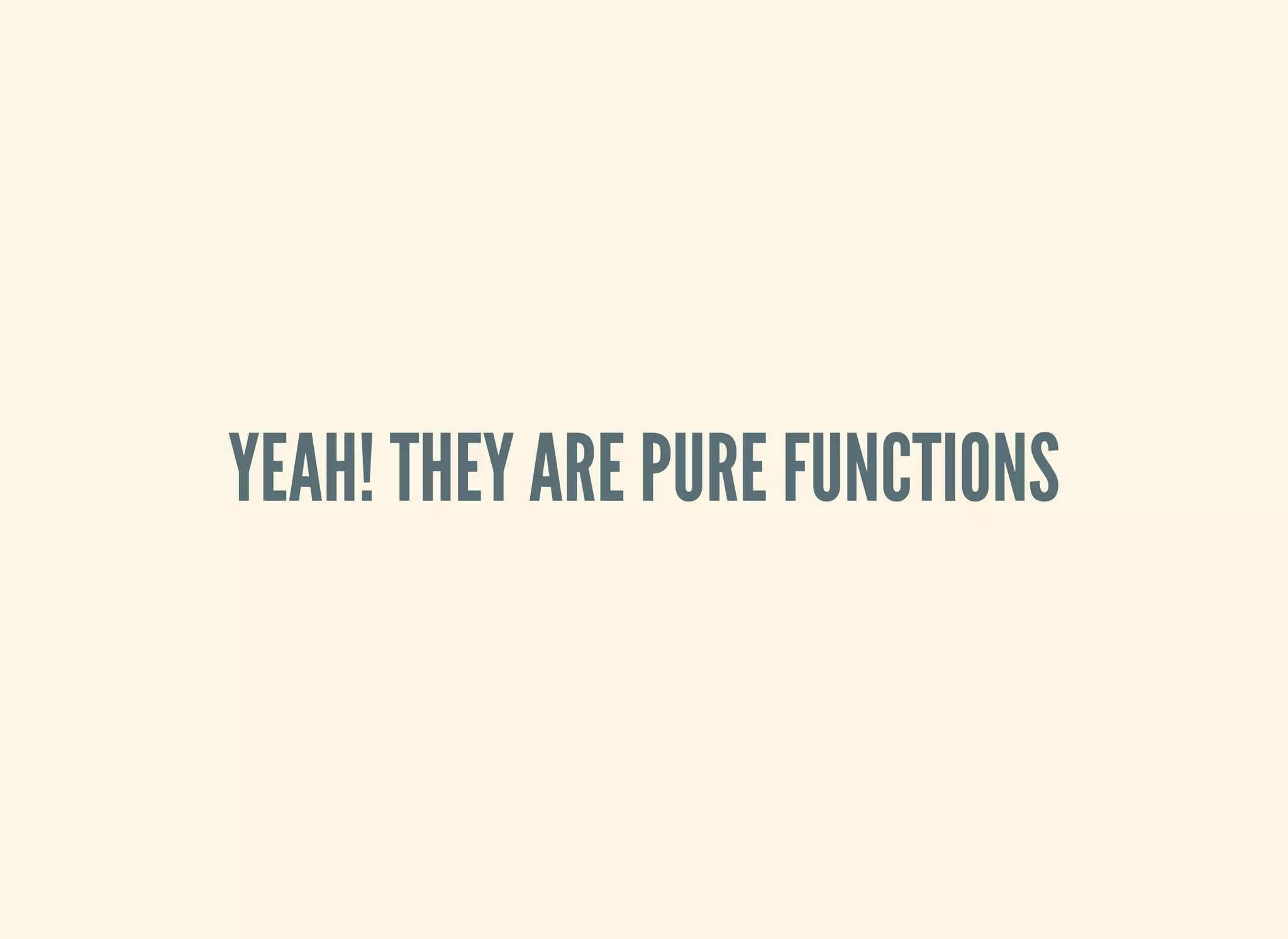 YEAH! THEY ARE PURE FUNCTIONS
 