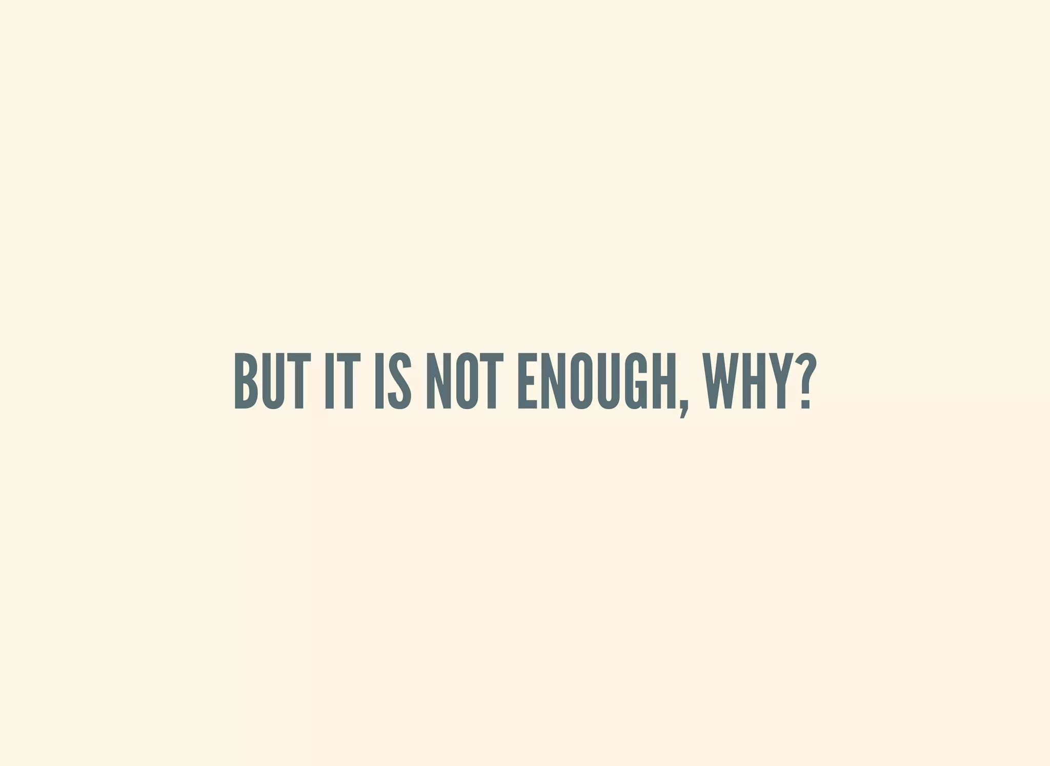 BUT IT IS NOT ENOUGH, WHY?
 