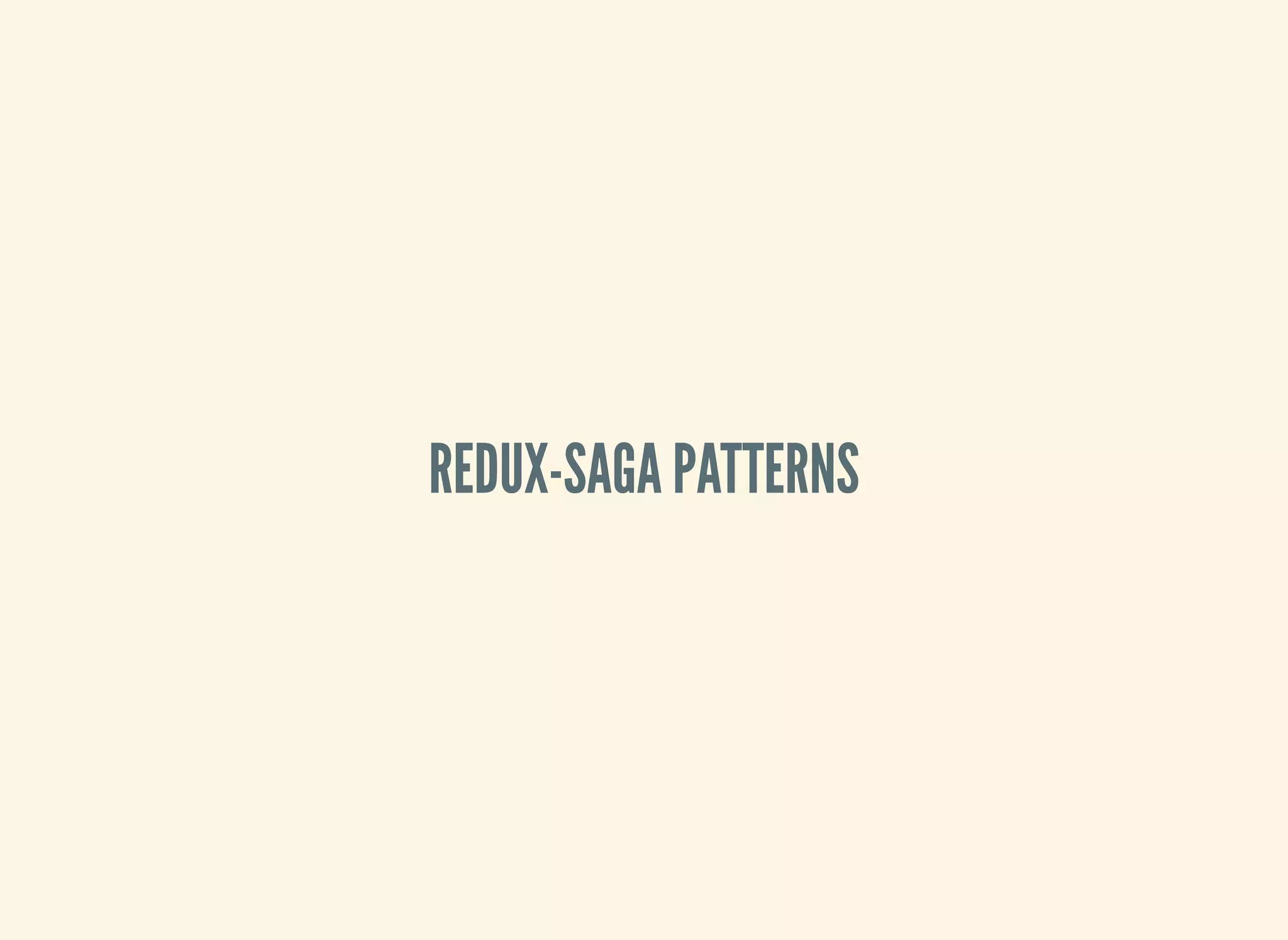REDUX-SAGA PATTERNS
 