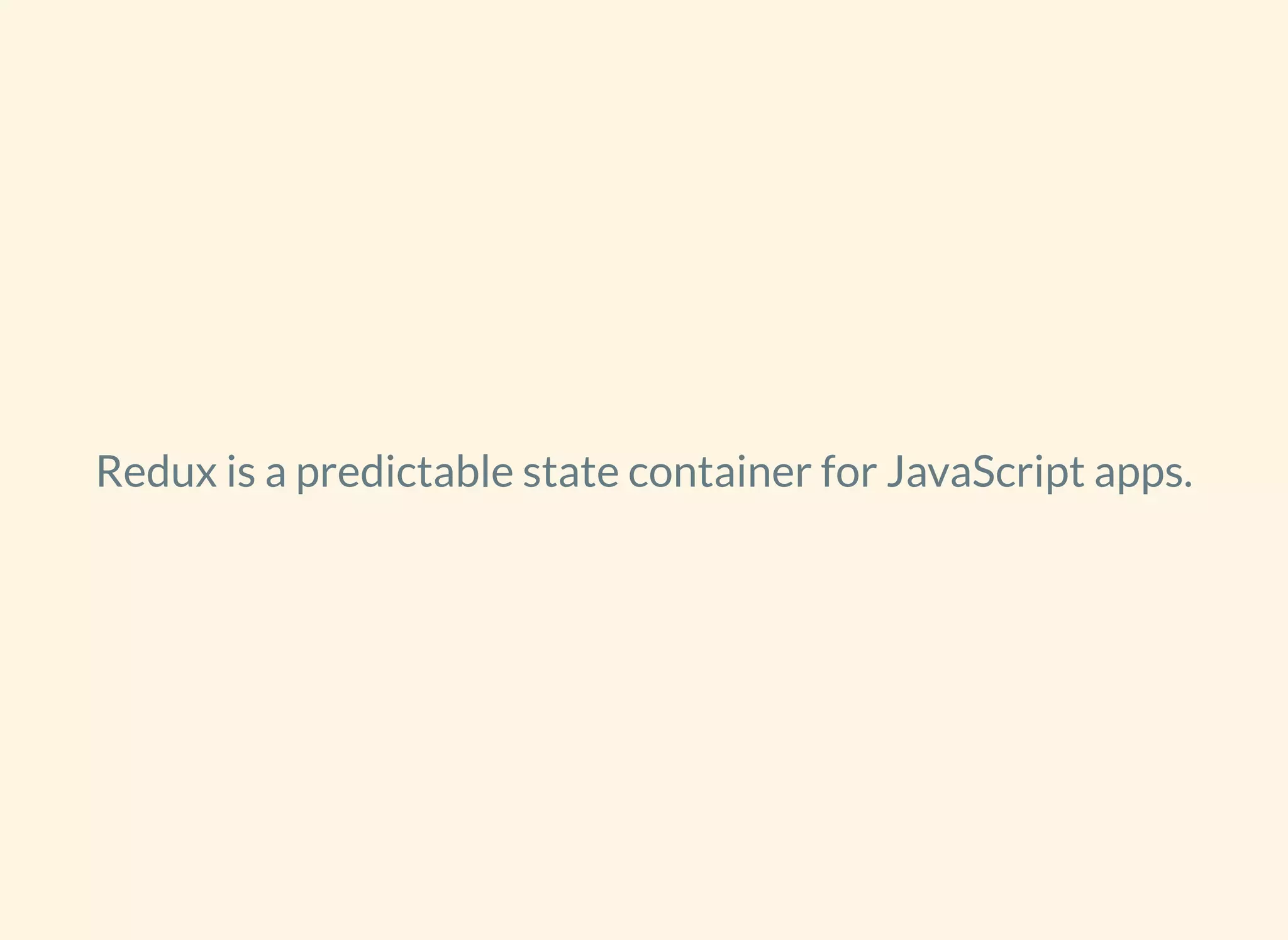Redux is a predictable state container for JavaScript apps.
 