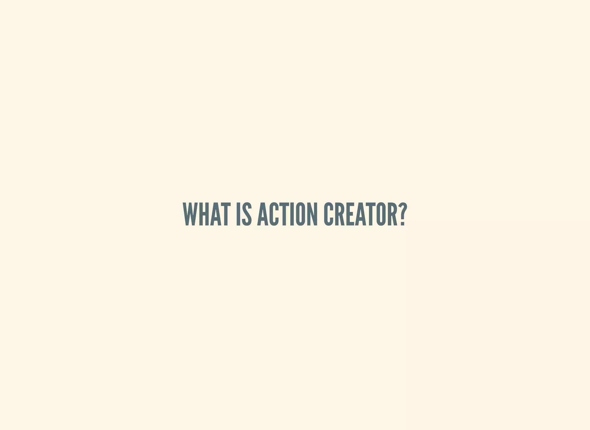 WHAT IS ACTION CREATOR?
 