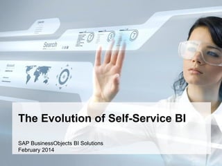 The Evolution of Self-Service BI
SAP BusinessObjects BI Solutions
February 2014

 