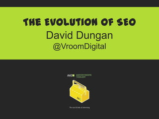 The Evolution of SEO
David Dungan
@VroomDigital

 