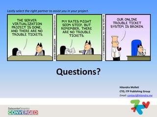 Lastly select the right partner to assist you in your project.




                                     Questions?
                                                                 Hitendra Molleti
                                                                 CTO, ITP Publishing Group
                                                                 Email: contact@hitendra.me
 