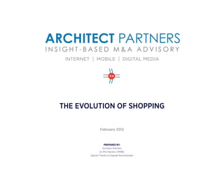 THE EVOLUTION OF SHOPPING

               February 2012


                   PREPARED BY:
                  Architect Partners
               Dr. Phil Hendrix (IMMR)
       Special Thanks to Deepak Ravichandran
 