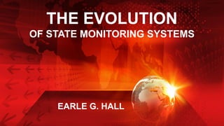 THE EVOLUTION
OF STATE MONITORING SYSTEMS
EARLE G. HALL
 