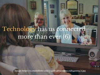 Image: https://c1.staticflickr.com/5/4138/4879759802_e3834c0009_b.jpg
Technology has us connected
more than ever (6)
 