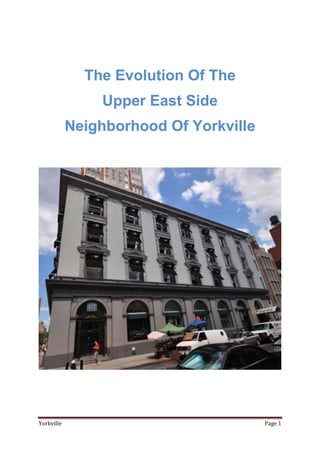 The Evolution Of The
                Upper East Side
            Neighborhood Of Yorkville




Yorkville                               Page 1
 