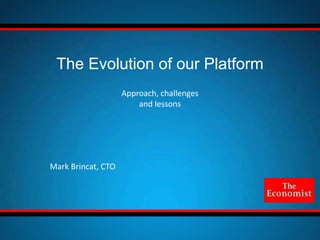 Approach, challenges
and lessons
The Evolution of our Platform
Mark Brincat, CTO
 