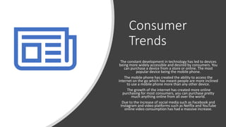 Consumer
Trends
The constant development in technology has led to devices
being more widely accessible and desired by cons...