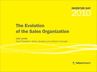 The Evolution
of the Sales Organization
Lise Lavoie
Vice President, Sales, Quebec and Atlantic Canada
 