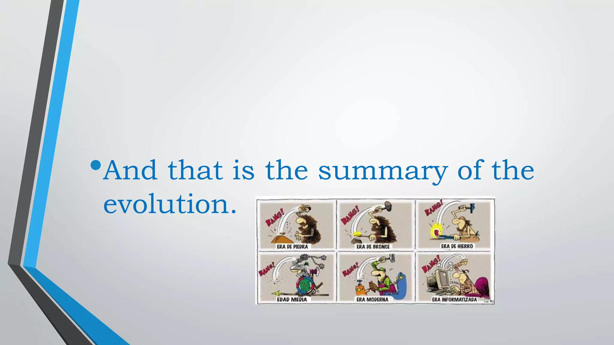 •And that is the summary of the
evolution.