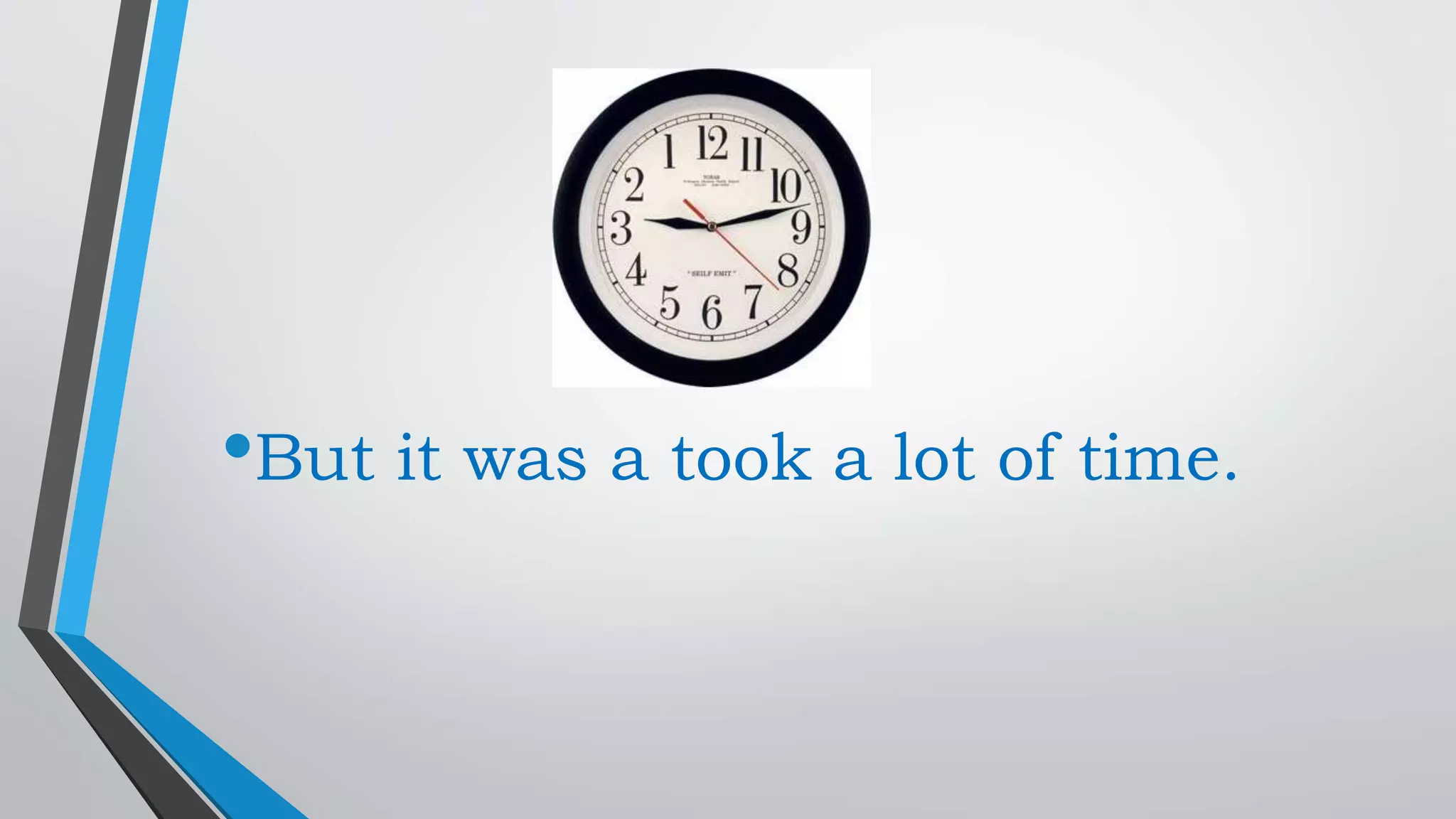 •But it was a took a lot of time.