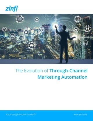 The Evolution of Through-Channel
Marketing Automation
Automating Profitable Growth™ www.zinfi.com
 