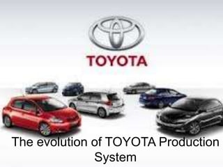The evolution of TOYOTA Production
              System
 