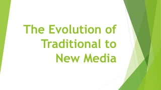 The Evolution of
Traditional to
New Media
 