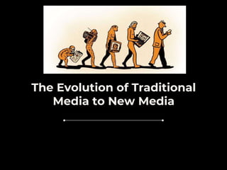 The Evolution of Traditional
Media to New Media
 