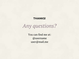 THANKS!
Any questions?
You can find me at:
@username
user@mail.me
 