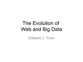 The Evolution of
Web and Big Data
  Edward J. Yoon
 