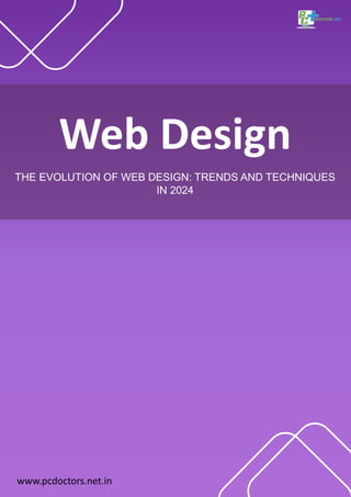 Web Design
THE EVOLUTION OF WEB DESIGN: TRENDS AND TECHNIQUES
IN 2024
www.pcdoctors.net.in
 