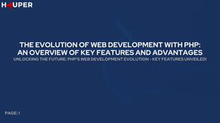 THE EVOLUTION OF WEB DEVELOPMENT WITH PHP:
AN OVERVIEW OF KEY FEATURES AND ADVANTAGES
UNLOCKING THE FUTURE: PHP'S WEB DEVELOPMENT EVOLUTION - KEY FEATURES UNVEILED!
PAGE: 1
 