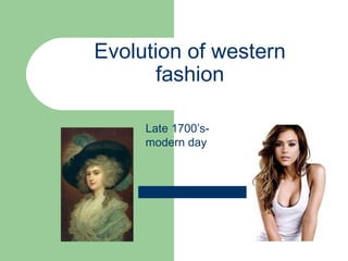 Evolution of western
fashion
Late 1700’s-
modern day
 