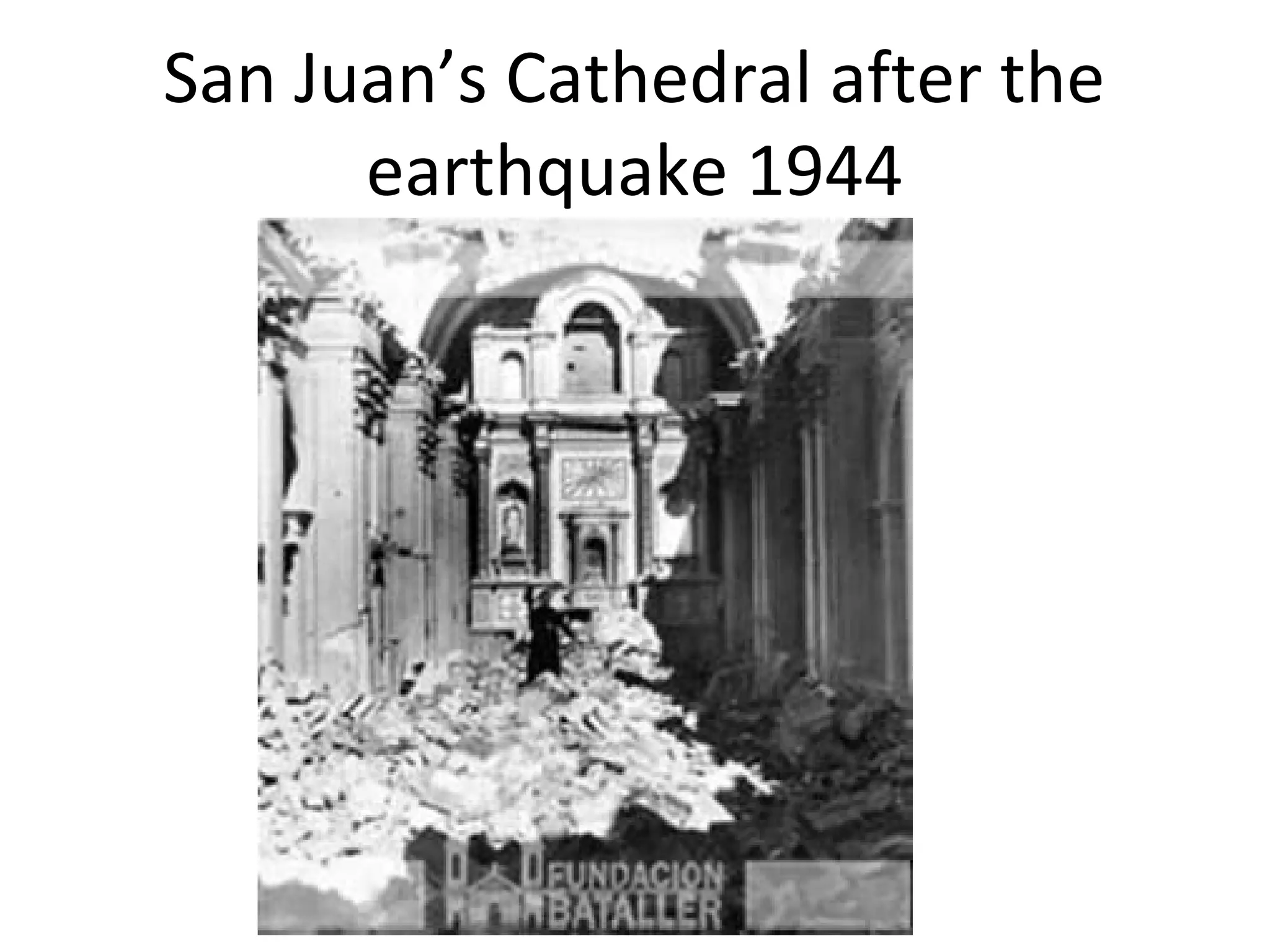 San Juan’s Cathedral after the
earthquake 1944
 