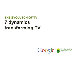THE EVOLUTON OF TV
7 dynamics
transforming TV
 