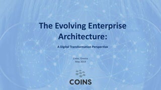 The Evolving Enterprise
Architecture:
A Digital Transformation Perspective
Crete, Greece
May 2019
 